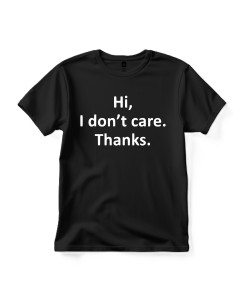 Hi, I Don’t Care. Thanks T‑shirt Hi, I Don’t Care. Thanks T‑shirt