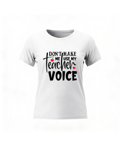 Don’t Make Me Use My Teacher Voice T‑shirt