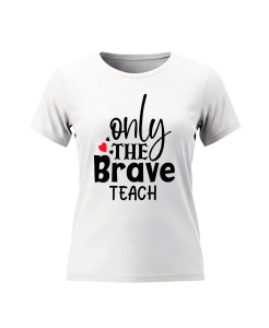 Only The Brave Teach – Teacher T‑shirt Only The Brave Teach – Teacher T‑shirt