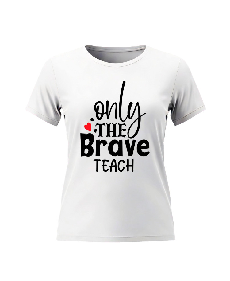 Only The Brave Teach – Teacher T‑shirt Only The Brave Teach – Teacher T‑shirt